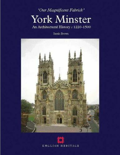 York Minster: An Architectural History, c.1220-1500 (English Heritage), Brown, S
