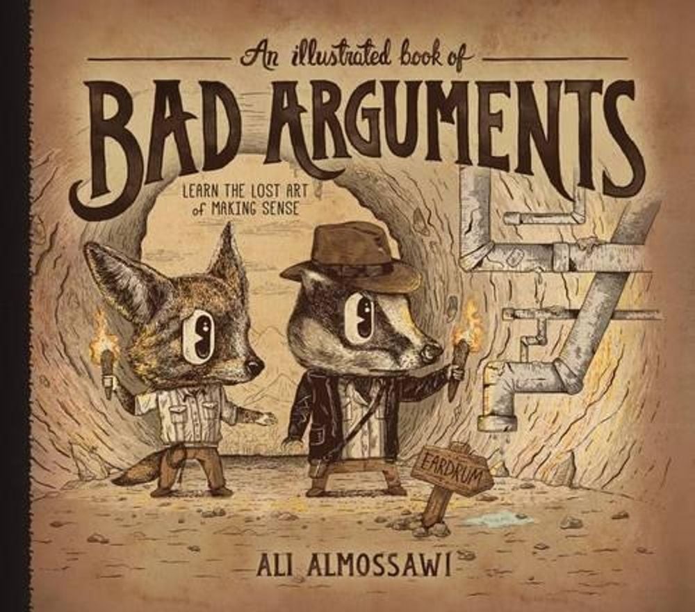 An Illustrated Book of Bad Arguments: Learn the Lost Art of Making Sense by Ali