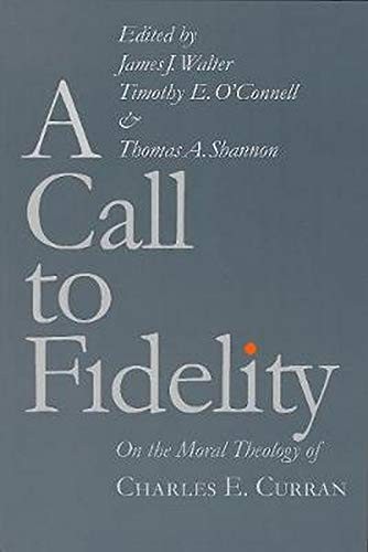 A CALL TO FIDELITY: ON THE MORAL THEOLOGY OF CHARLES E. By James J. Walter