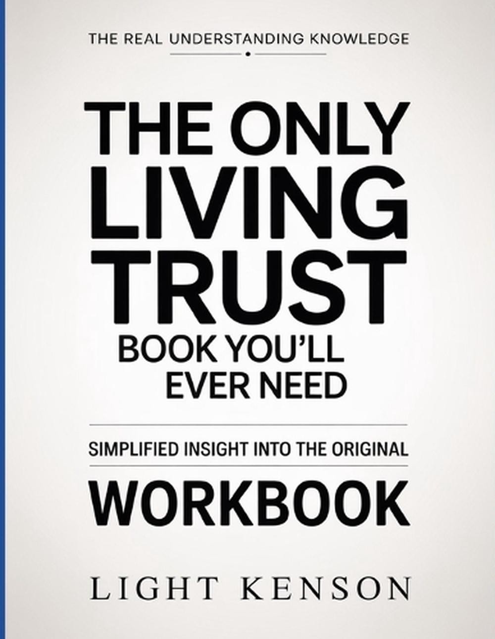 The Real Understanding Knowledge The Only Living Trust Book You’ll Ever Need: Si