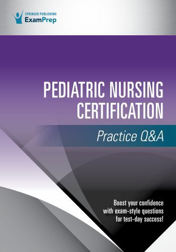 Pediatric Nursing Certification Practice Q&A – Springer Publishing Company