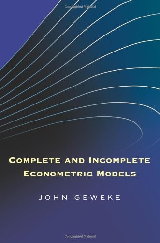 COMPLETE AND INCOMPLETE ECONOMETRIC MODELS (THE By John Geweke – Hardcover *NEW*