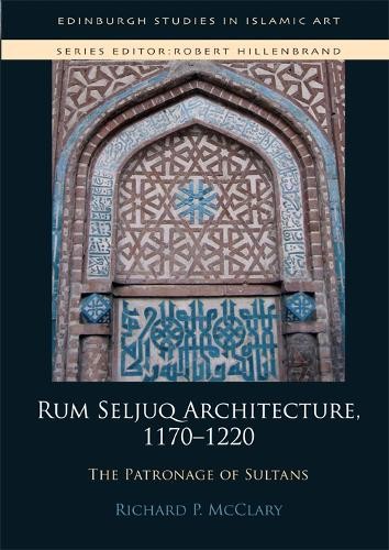 Rum Seljuq Architecture, 1170-1220 – 9781474417471