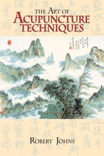 The Art of Acupuncture Techniques – Paperback By Johns, Robert – GOOD