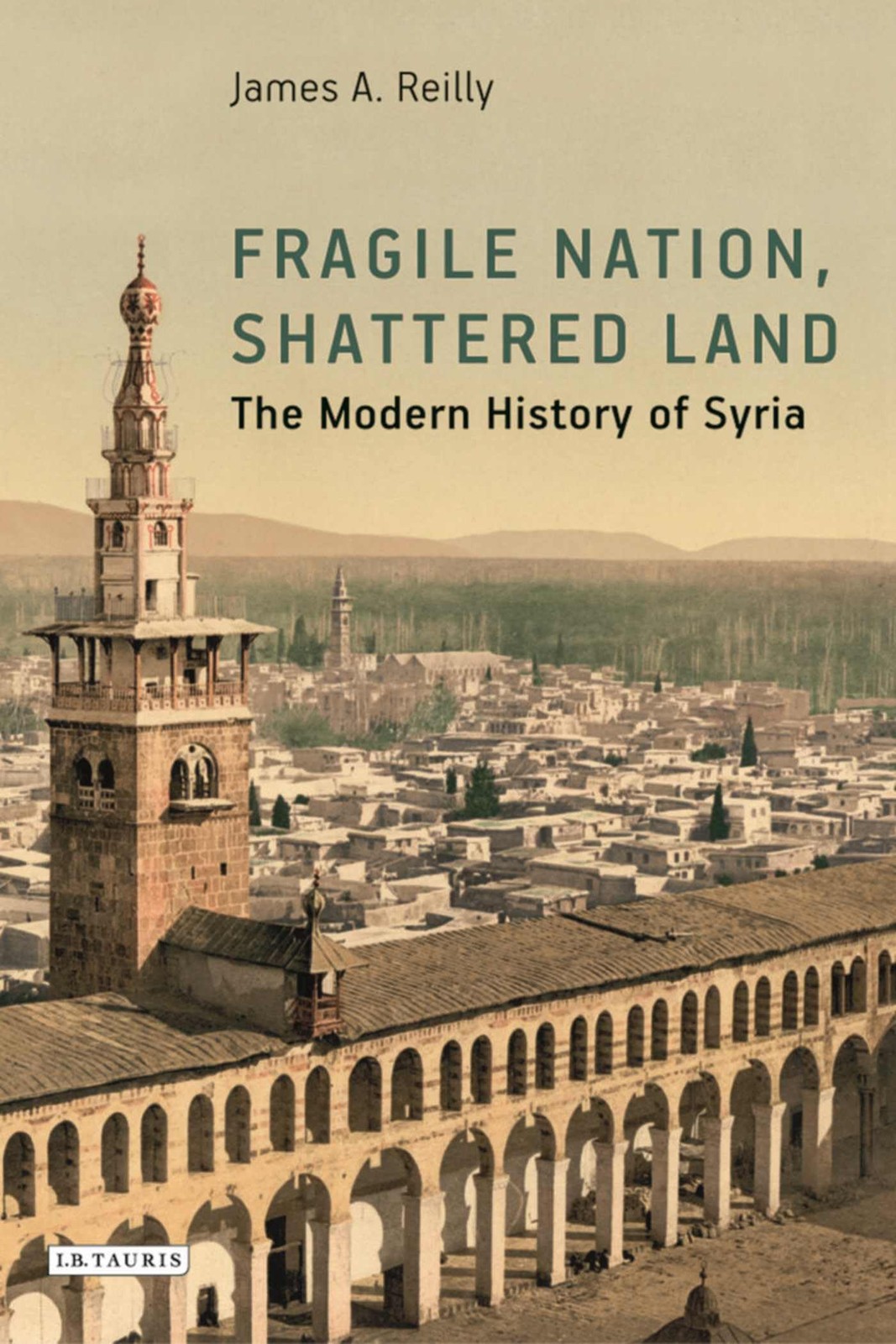FRAGILE NATION, SHATTERED LAND: THE MODERN HISTORY OF SYRIA BY James A. Reilly