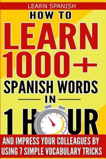 Learn Spanish: How to Learn 1000+ Spanish Words in 1 Hour and Impress Your …