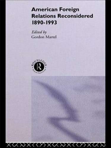 American Foreign Relations Reconsidered: 1890-1993 by Gordon Martel: New