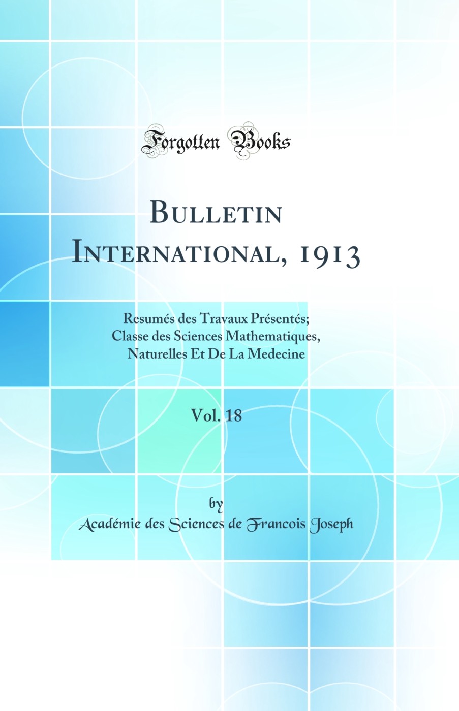 Bulletin International, 1913, Vol. 18: Resumés des Travaux Présentés