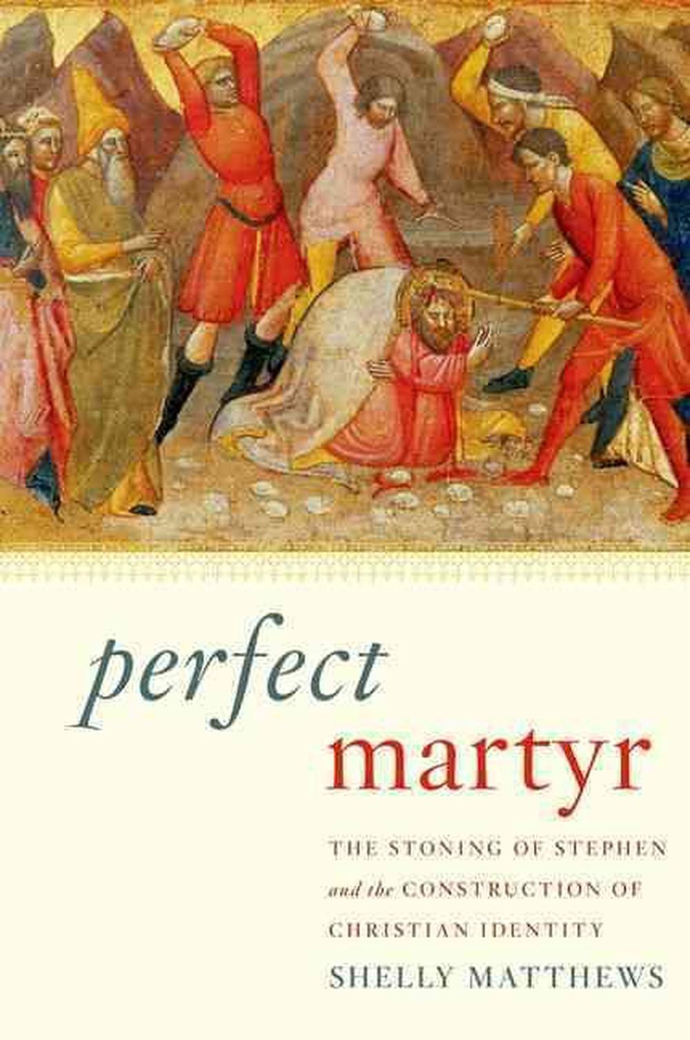 Perfect Martyr: The Stoning of Stephen and the Construction of Christian Identit