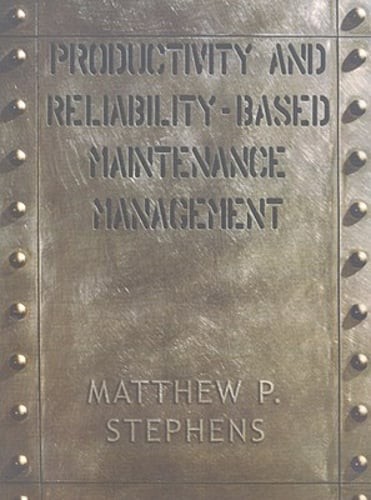 Productivity and Reliability-Based Maintenance Management by Matthew P Stephens