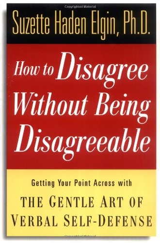 HOW TO DISAGREE WITHOUT BEING DISAGREEABLE: GETTING YOUR By Suzette Haden Elgin