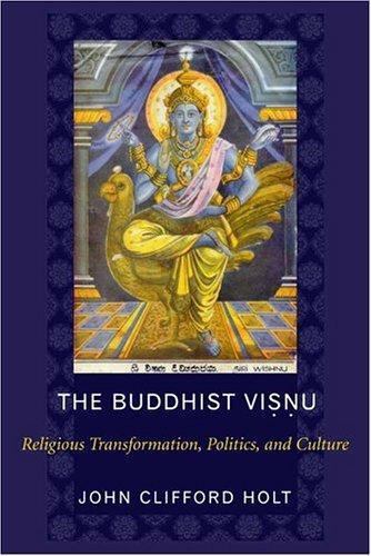 The Buddhist Visnu: Religious Transformation, Politics, and Culture, Holt, John,