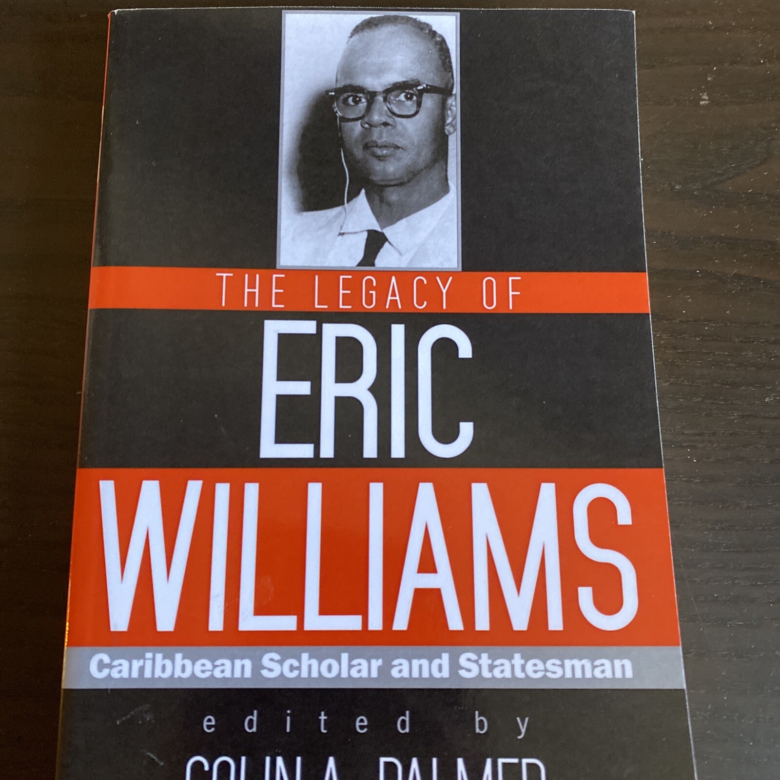 The Legacy of Eric Williams : Caribbean Scholar and Statesman by Colin A. Palmer
