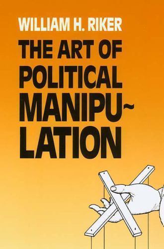 The Art of Political Manipulation by Riker, William H.