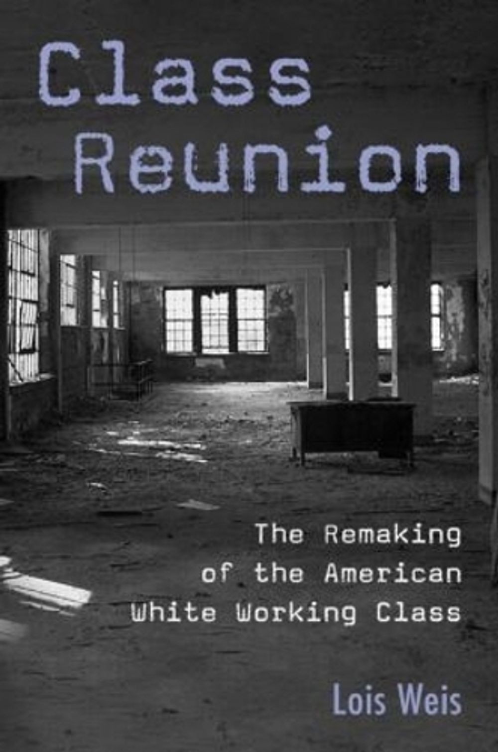 Class Reunion: The Remaking of the American White Working Class by Lois Weis (En