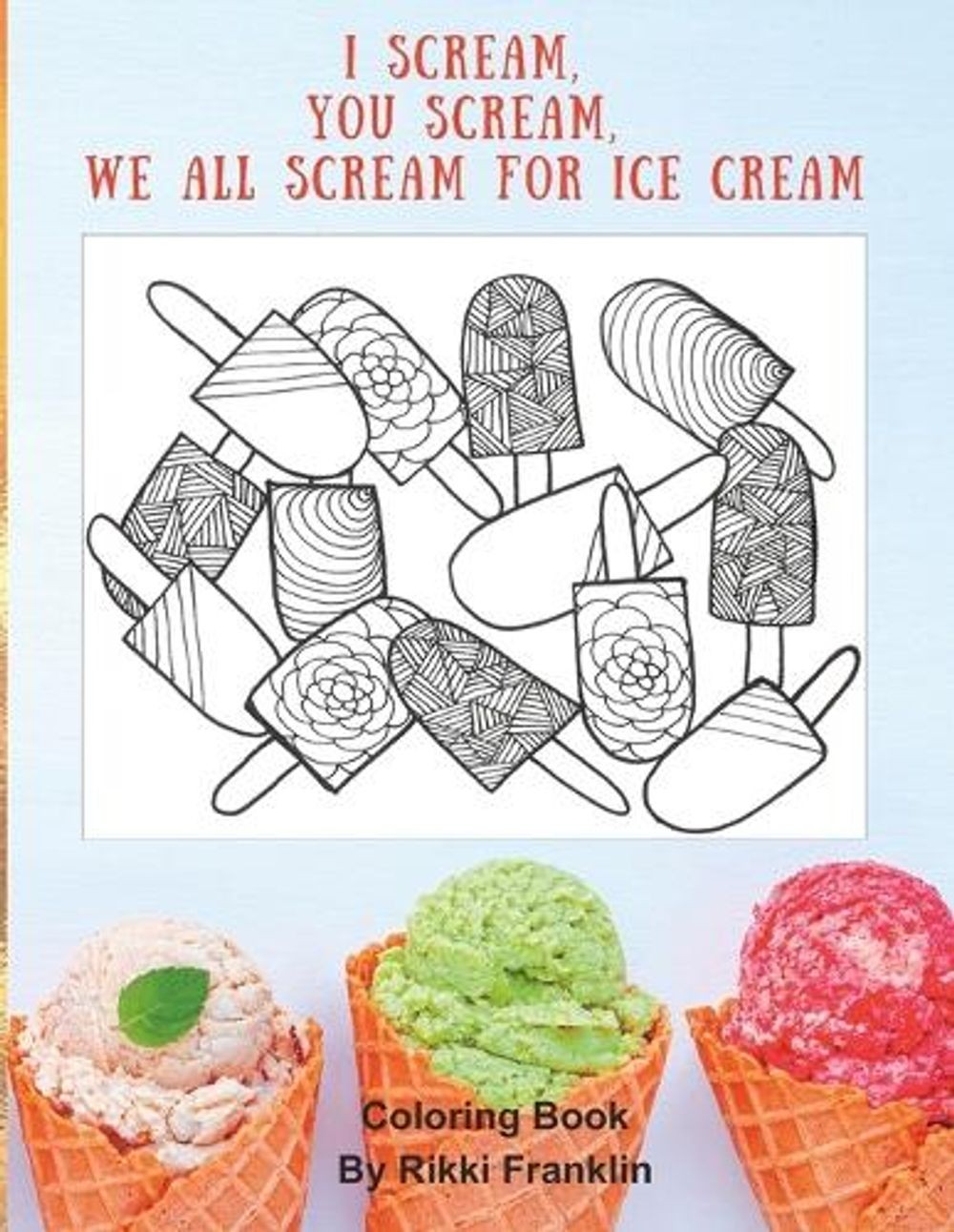 I Scream, You Scream, We All Scream for Ice Cream: Coloring Book by Rikki Frankl
