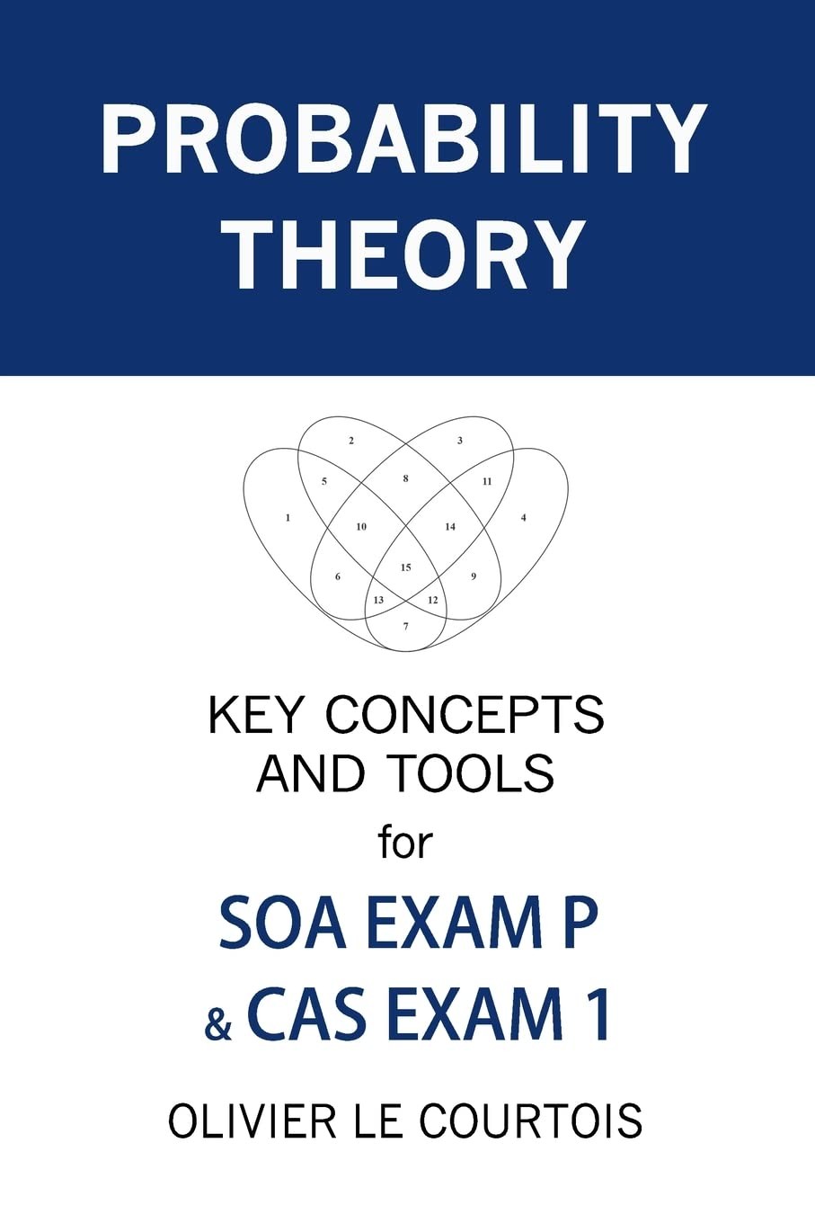 Probability Theory: Key Concepts and Tools for SOA Exam P & CAS Exam 1