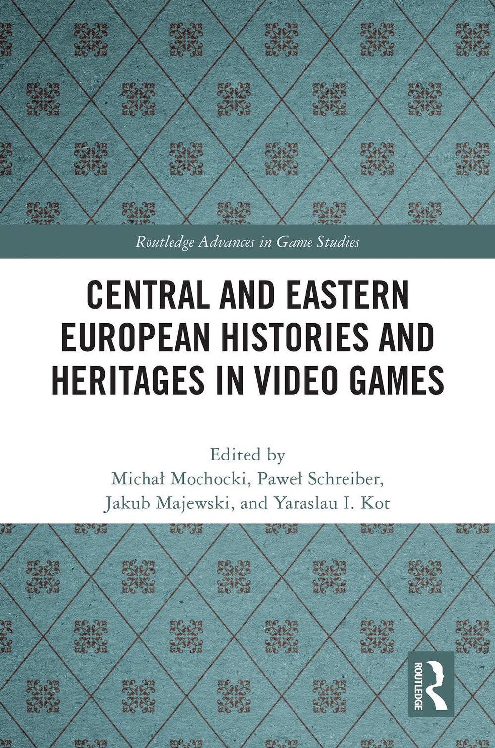 Central and Eastern European Histories and Heritages in Video Games by Micha? Mo