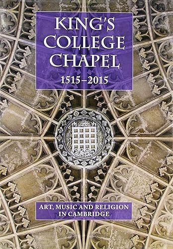 King’s College Chapel 1515-2015: Music, Art and Religion in Ca…