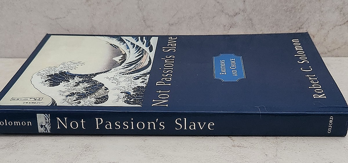 NOT PASSION’S SLAVE EMOTIONS AND CHOICE BY ROBERT SOLOMON