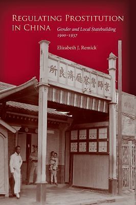Regulating Prostitution in China : Gender and Local Statebuilding, 1900-1937