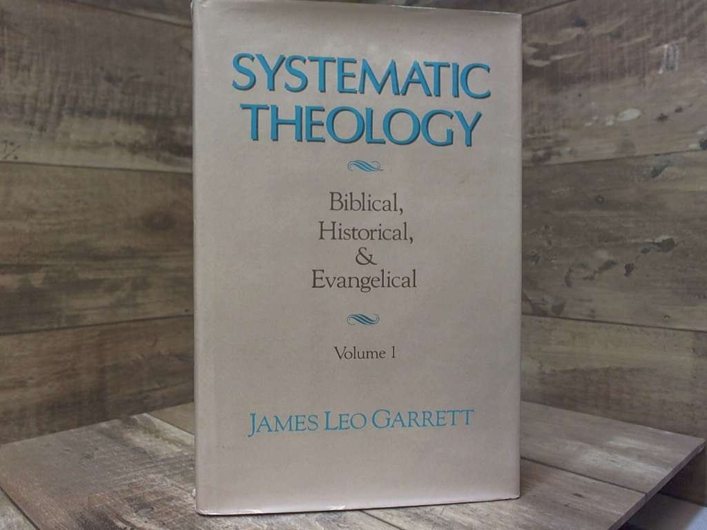 Systematic Theology: Biblical, Historical, and Evangelical, Vol. 1 by Garrett,