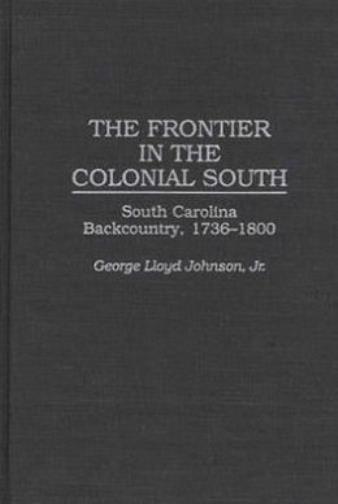 The Frontier In The Colonial South: South Carolina Backcountry, 1736-1800