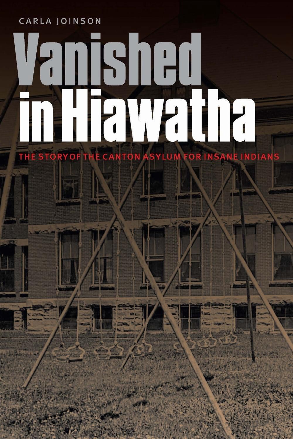 Vanished in Hiawatha: The Story of the Canton Asylum for Insane Indians by Carla