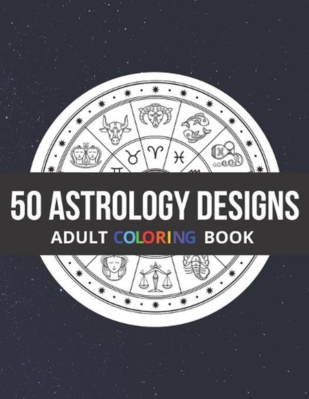 50 Astrology Designs: Adult Coloring Book – Over 50 coloring pages to color. by