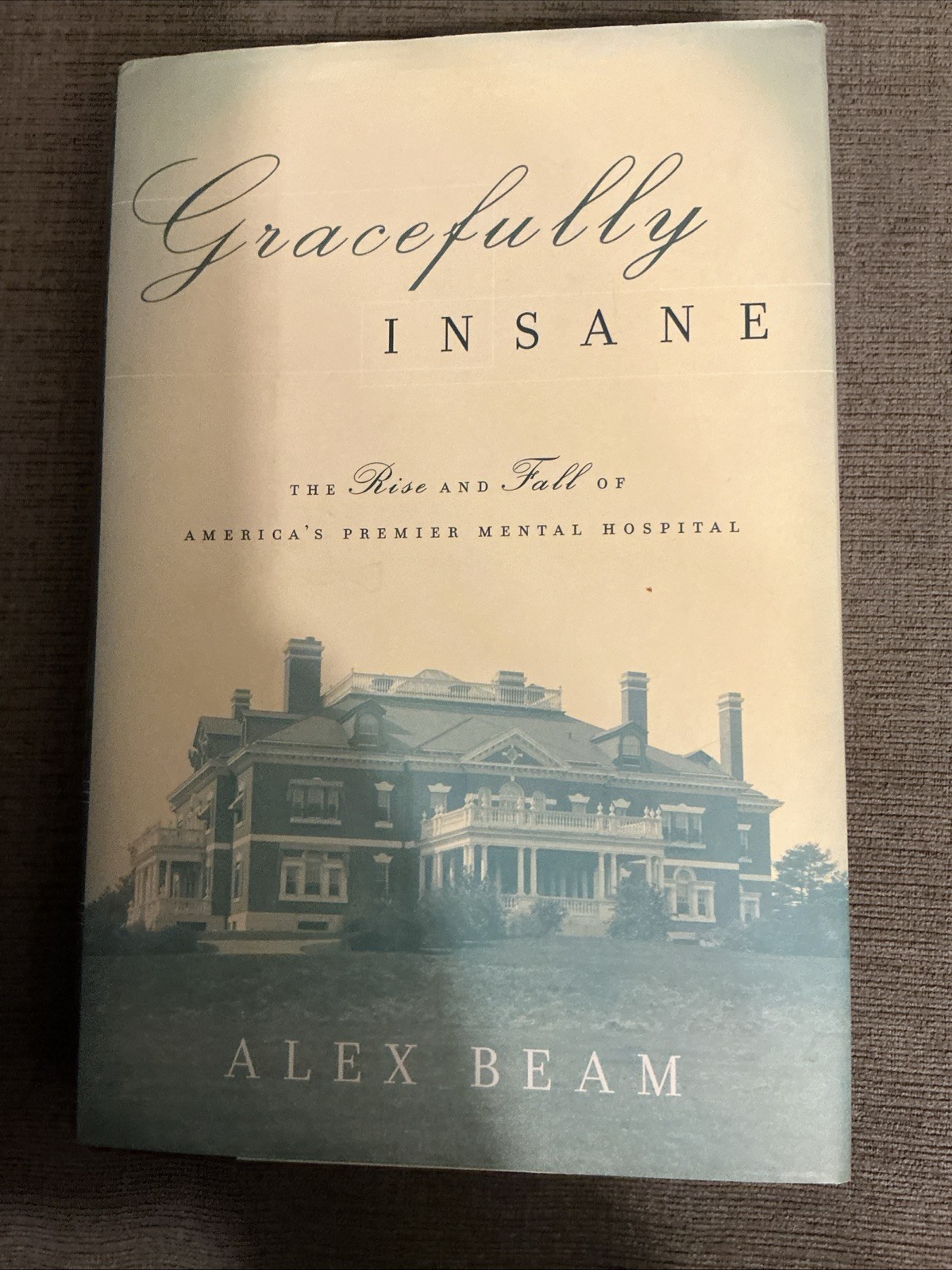 Gracefully Insane: The Rise and Fall of America’s Premier Mental Hospital 1st Ed