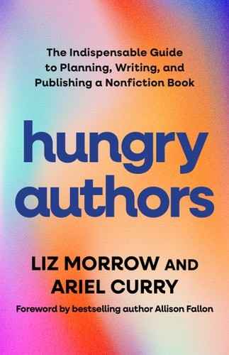 Hungry Authors: The Indispensable Guide to Planning, Writing, and Publishing a N