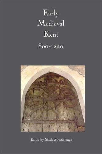 Early Medieval Kent, 800-1220 by Sheila Sweetinburgh, Andrew … – 9780851155838