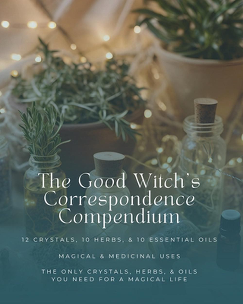 The Good Witch’s Correspondence Compendium: 12 Crystals, 10 Herbs, & 10 Essentia