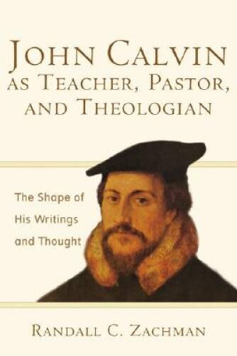John Calvin as Teacher, Pastor, and Theologian: The Shape of His Writings – GOOD