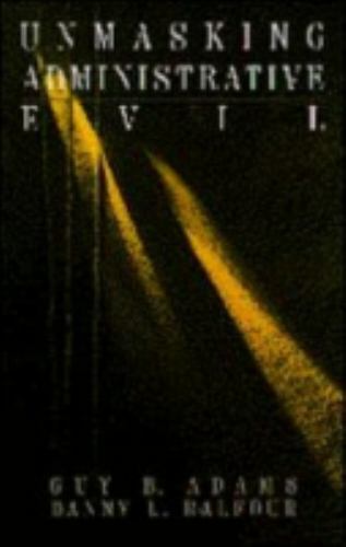 Unmasking Administrative Evil; Rethinking Pu- paperback, 076190669X, Guy B Adams