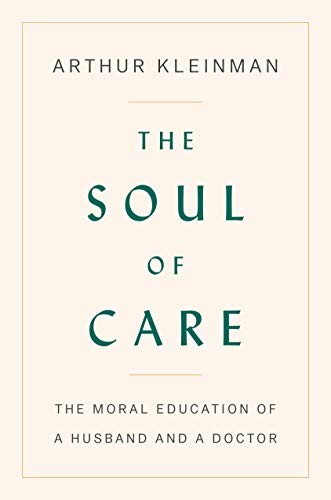 The Soul of Care: The Moral Education of a Husband and a Doctor by Kleinman, Ar
