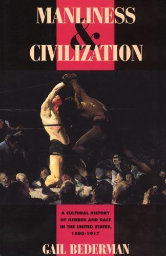Manliness and Civilization: A Cultural History of Gender and Race in the United
