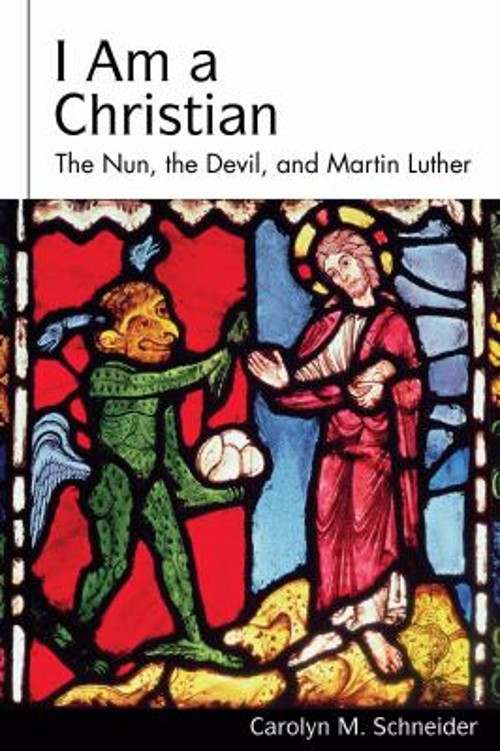 I Am a Christian : The Nun, the Devil, and Martin Luther Carolyn
