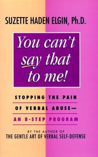 You Can’t Say That to Me: Stopping the Pain of Verbal Abuse–An 8- Step Program