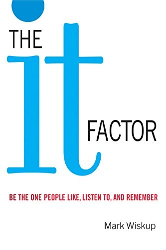 THE IT FACTOR: BE THE ONE PEOPLE LIKE, LISTEN TO, AND By Mark Wiskup **Mint**