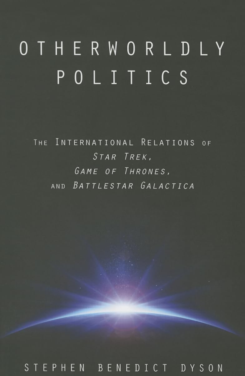 Otherworldly Politics: The International Relations of Star Trek, Game of Thr…