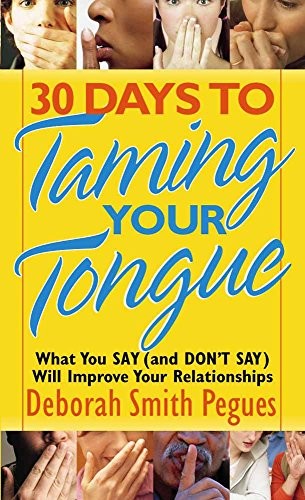 30 DAYS TO TAMING YOUR TONGUE: WHAT YOU SAY (AND DON’T By Deborah Smith Pegues