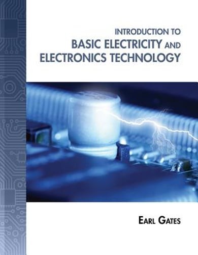 Introduction to Basic Electricity and Electronics Technology by Earl D Gates
