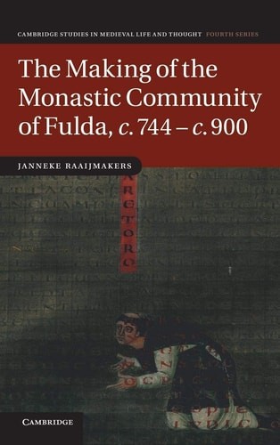 The Making of the Monastic Community of Fulda, c.744 – c.900 (Cambridge Studies