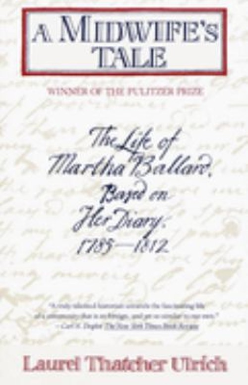 A Midwife’s Tale : The Life of Martha Ballard, Based on Her Diary