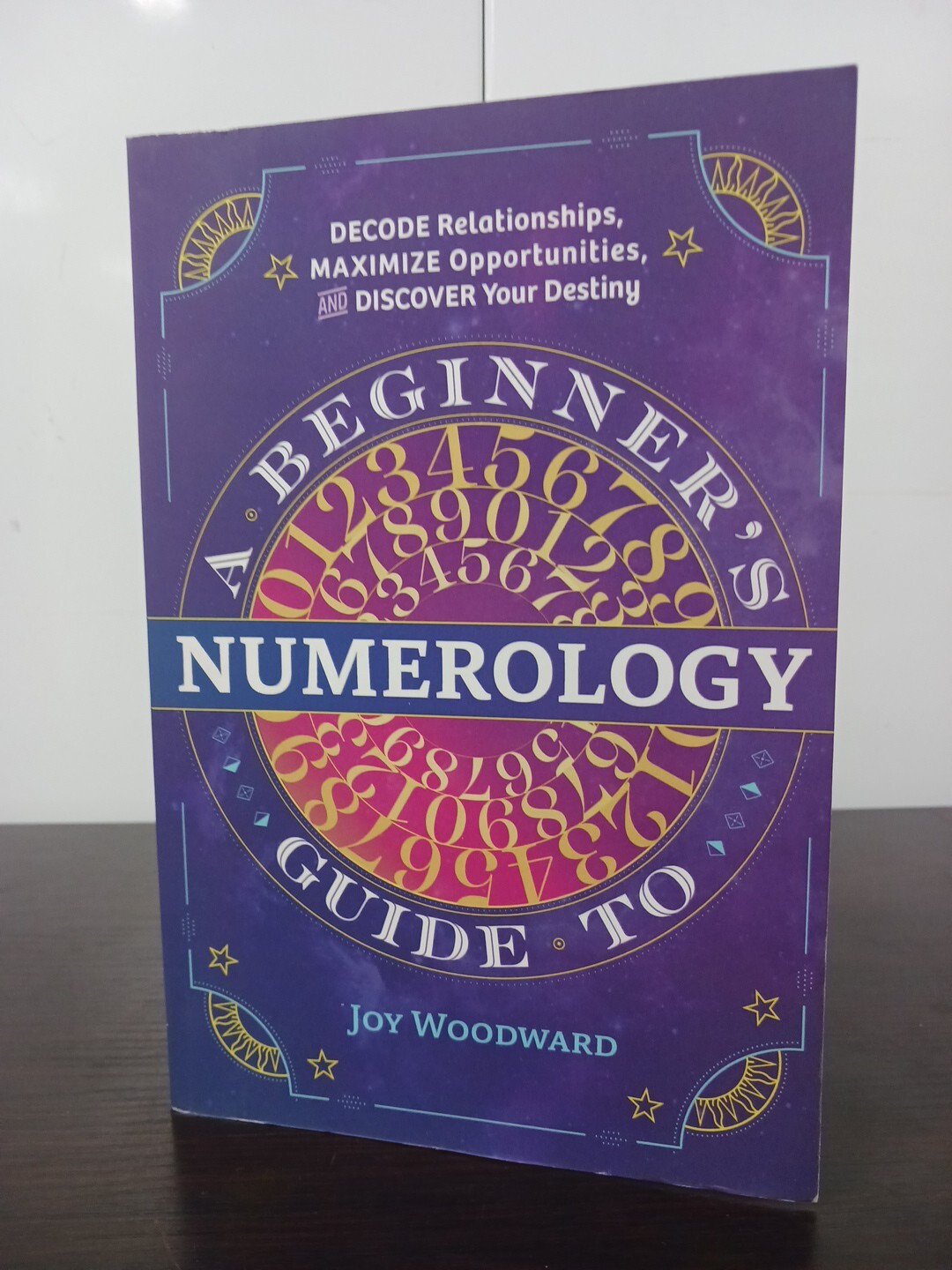 A Beginner’s Guide to Numerology : Decode Relationships, Maximize Opportunities,