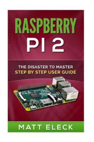 Raspberry : The Disaster to Master Step by Step User Guide, Paperback by Elec…