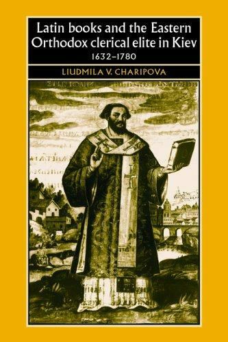 Latin Books and the Eastern Orthodox Clerical Elite in Kiev, 1632-1780 (Studies
