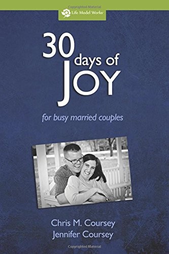 30 DAYS OF JOY: FOR BUSY MARRIED COUPLES By Chris M. Coursey & Jennifer Coursey