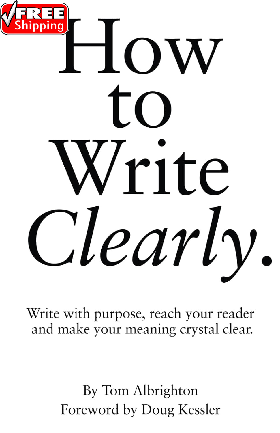 How to Write Clearly: Write with Purpose, Reach Your Reader and Make Your Meanin